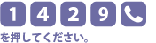 [1][4][2][9][電話マーク]を押してください。